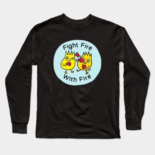 Fire Fire. With Fire. Long Sleeve T-Shirt